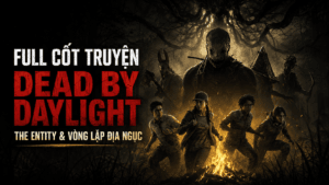 Full Cốt Truyện Dead by Daylight – The Entity, Màn Sương Đen Và Vòng Lặp Địa Ngục Không Lối Thoát